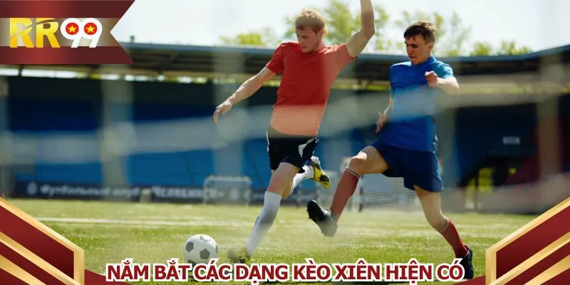 Nắm bắt các dạng kèo xiên hiện có